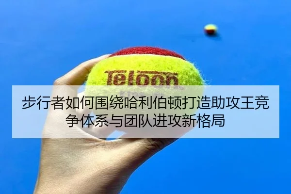 步行者如何围绕哈利伯顿打造助攻王竞争体系与团队进攻新格局